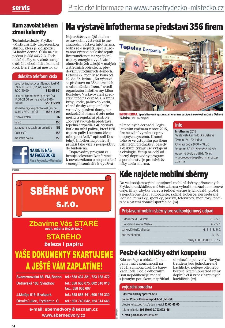 (st) důležitá telefonní čísla Lékařská pohotovost Nemocnice FM (pá 17:00-21:00, so, ne, svátky 8:00-20:00) 558 415 991 Lékařská pohotovost pro děti (pá 17:00-21:00, so, ne, svátky 8:00-20:00) 558 415