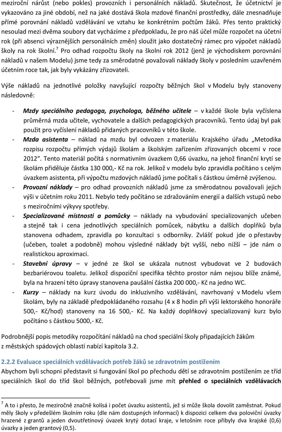 Přes tento praktický nesoulad mezi dvěma soubory dat vycházíme z předpokladu, že pro náš účel může rozpočet na účetní rok (při absenci výraznějších personálních změn) sloužit jako dostatečný rámec