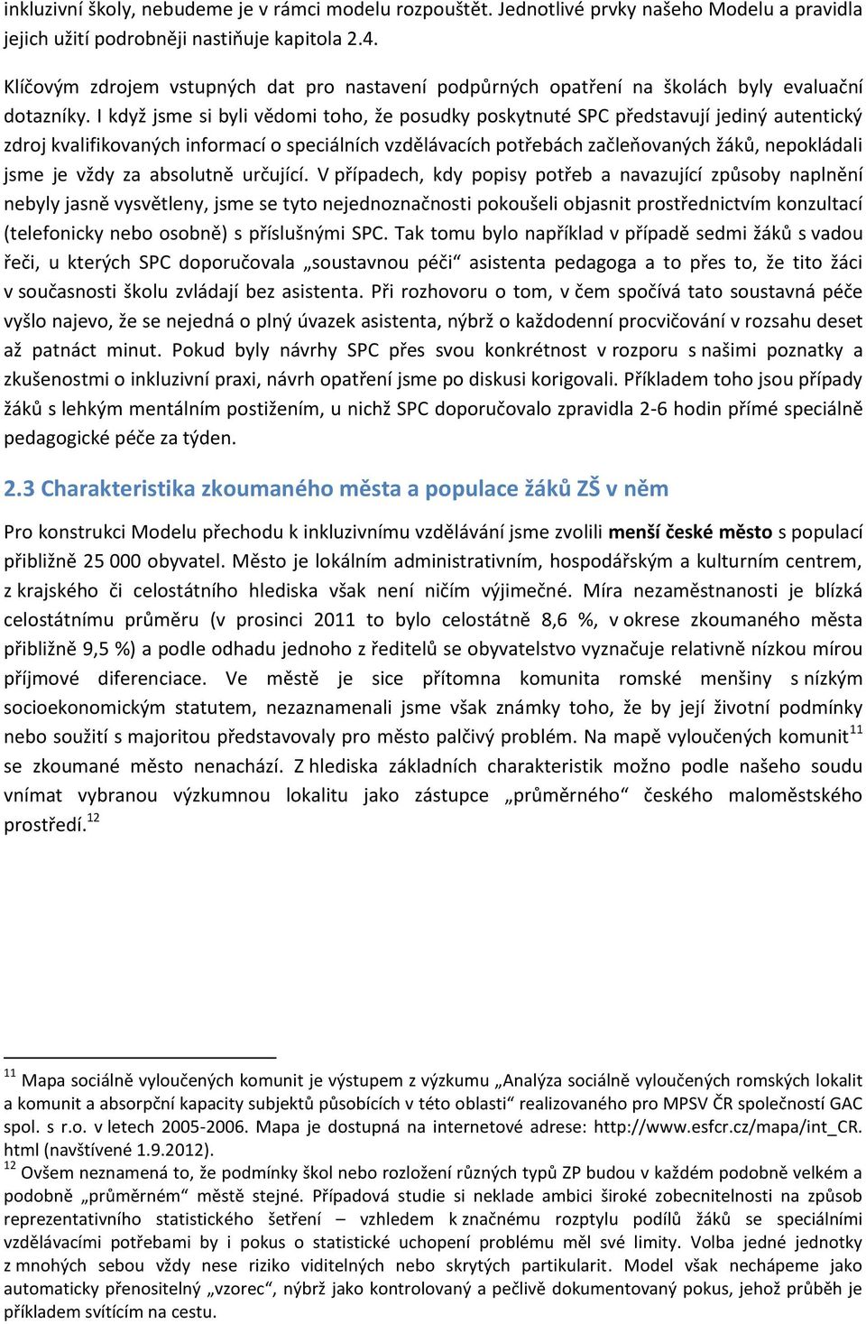 I když jsme si byli vědomi toho, že posudky poskytnuté SPC představují jediný autentický zdroj kvalifikovaných informací o speciálních vzdělávacích potřebách začleňovaných žáků, nepokládali jsme je