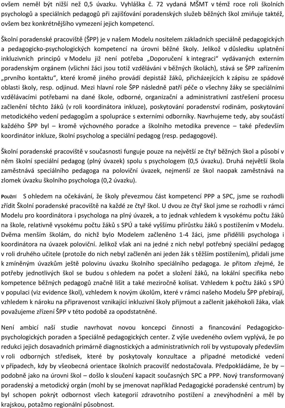 Školní poradenské pracoviště (ŠPP) je v našem Modelu nositelem základních speciálně pedagogických a pedagogicko-psychologických kompetencí na úrovni běžné školy.