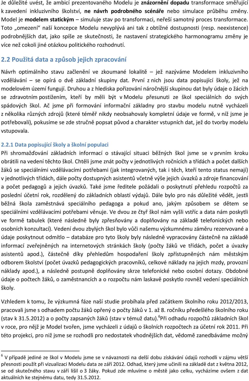 neexistence) podrobnějších dat, jako spíše ze skutečnosti, že nastavení strategického harmonogramu změny je více než cokoli jiné otázkou politického rozhodnutí. 2.