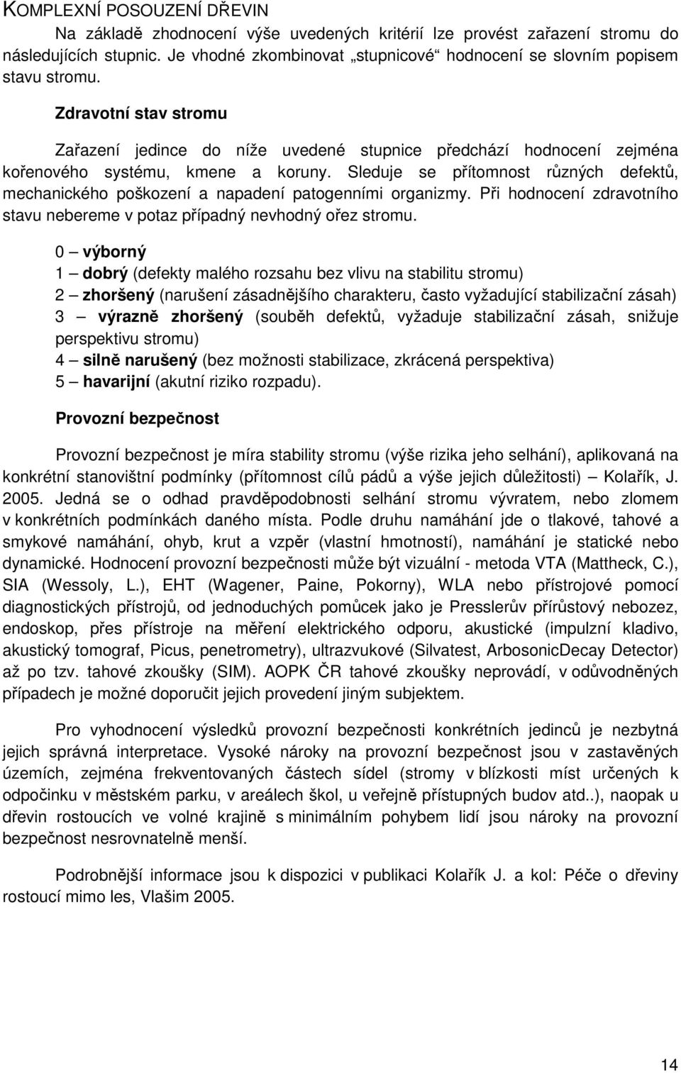 Zdravotní stav stromu Zařazení jedince do níže uvedené stupnice předchází hodnocení zejména kořenového systému, kmene a koruny.