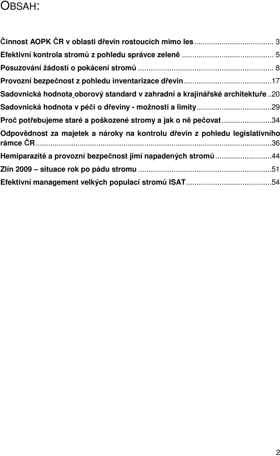 .20 Sadovnická hodnota v péči o dřeviny - možnosti a limity...29 Proč potřebujeme staré a poškozené stromy a jak o ně pečovat.