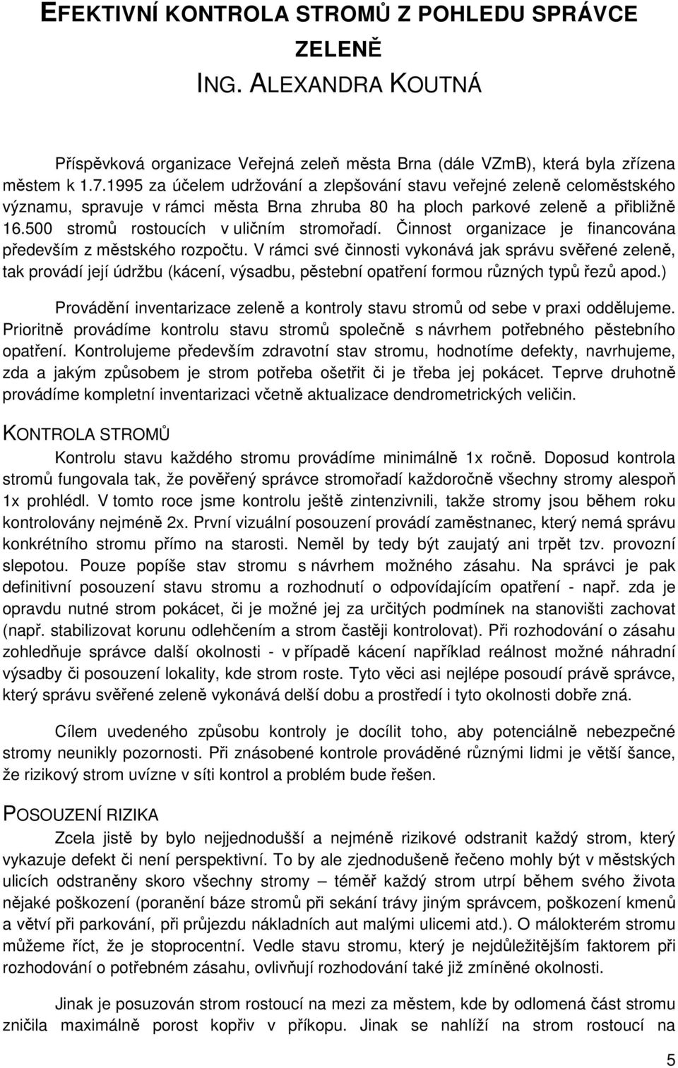 500 stromů rostoucích v uličním stromořadí. Činnost organizace je financována především z městského rozpočtu.