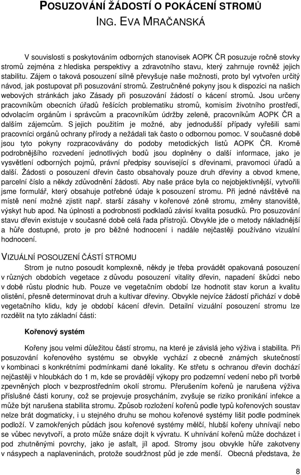 Zájem o taková posouzení silně převyšuje naše možnosti, proto byl vytvořen určitý návod, jak postupovat při posuzování stromů.