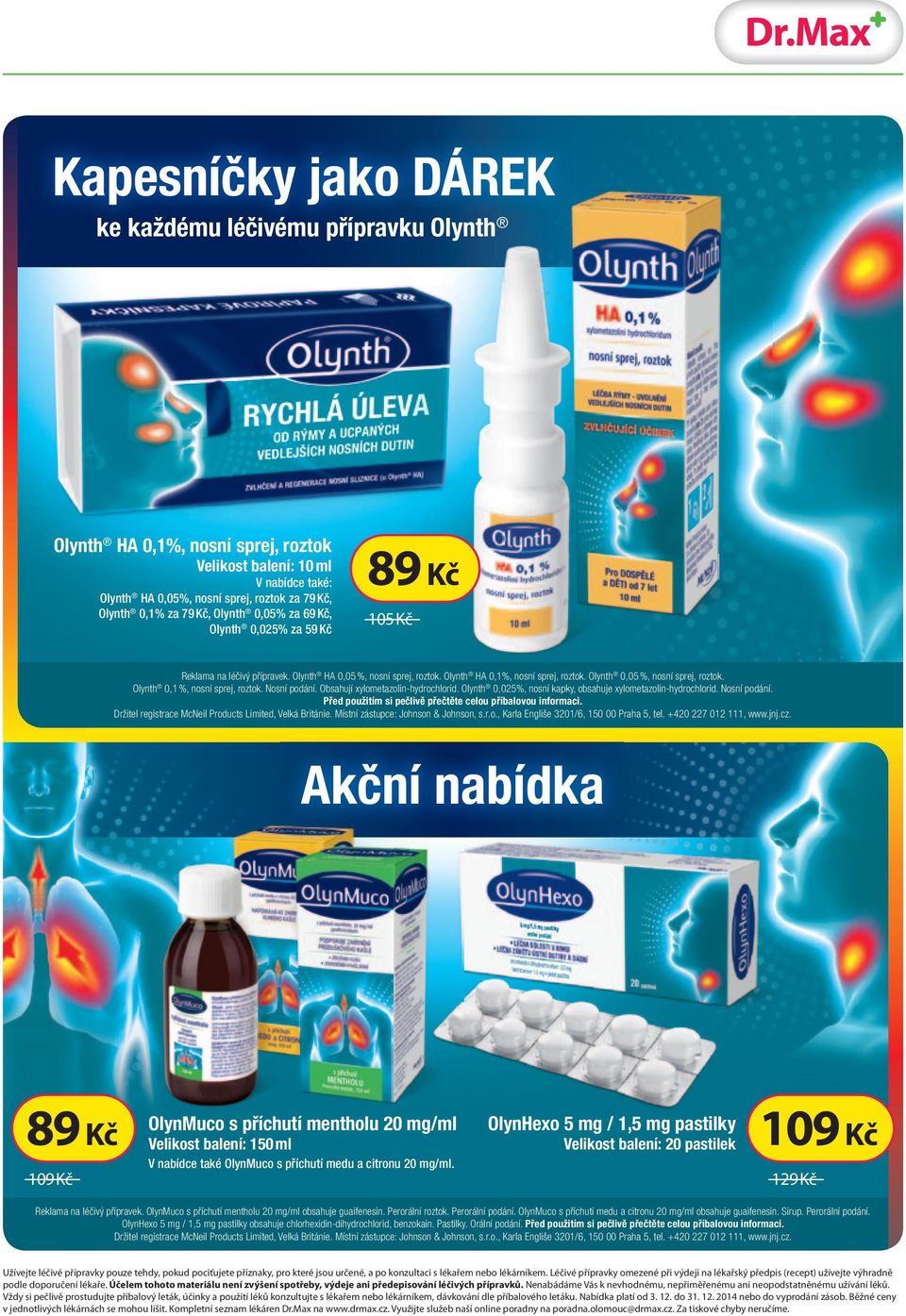 Olynth 0,05 %, nosní sprej, roztok. Olynth 0,1 %, nosní sprej, roztok. Nosní podání. Obsahují xylometazolin-hydrochlorid. Olynth 0,025%, nosní kapky, obsahuje xylometazolin-hydrochlorid. Nosní podání. Před použitím si pečlivě přečtěte celou příbalovou informaci.