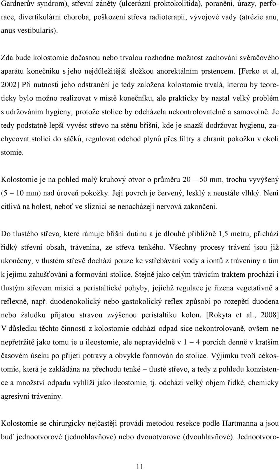 [Ferko et al, 2002] Při nutnosti jeho odstranění je tedy založena kolostomie trvalá, kterou by teoreticky bylo možno realizovat v místě konečníku, ale prakticky by nastal velký problém s udržováním