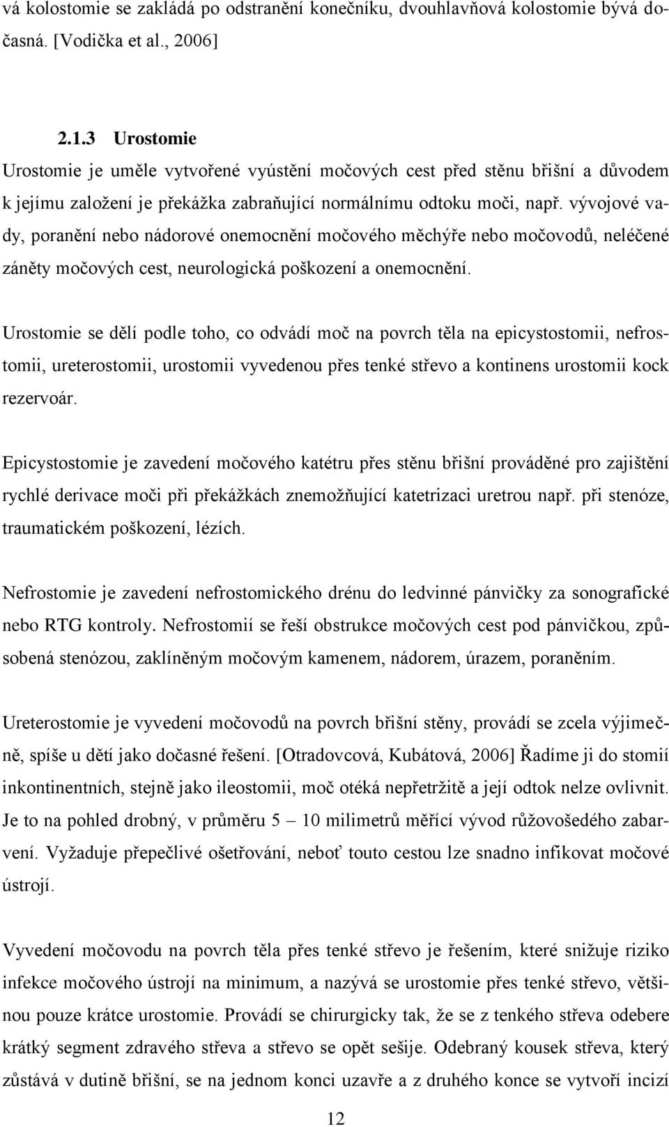 vývojové vady, poranění nebo nádorové onemocnění močového měchýře nebo močovodů, neléčené záněty močových cest, neurologická poškození a onemocnění.