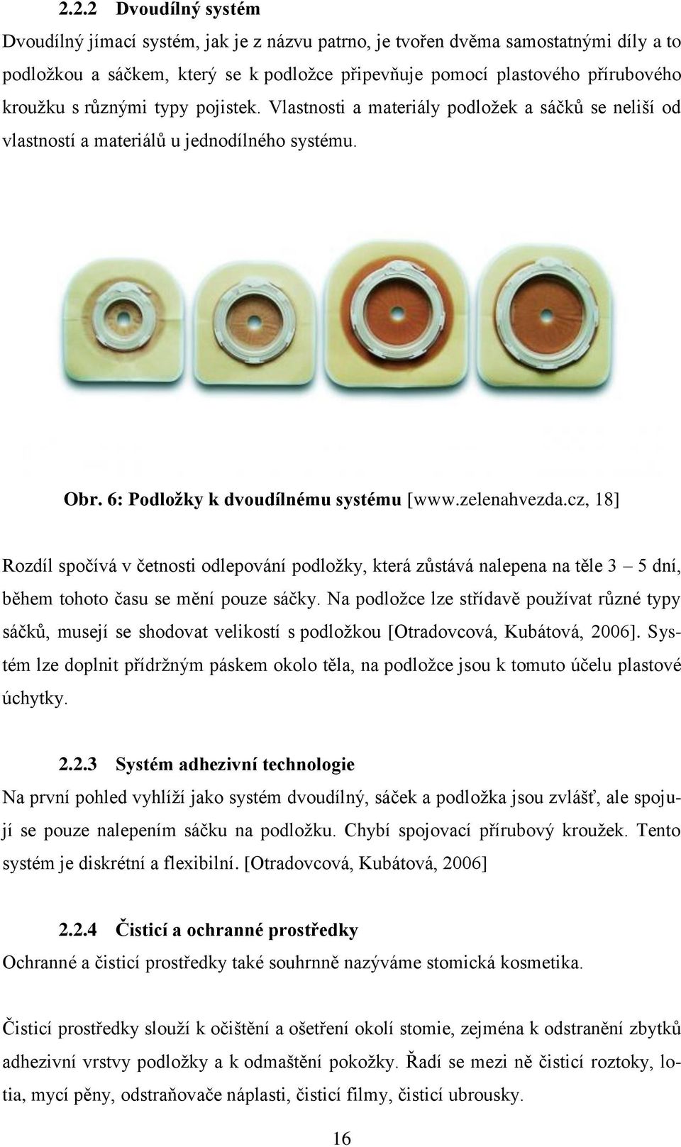 cz, 18] Rozdíl spočívá v četnosti odlepování podložky, která zůstává nalepena na těle 3 5 dní, během tohoto času se mění pouze sáčky.