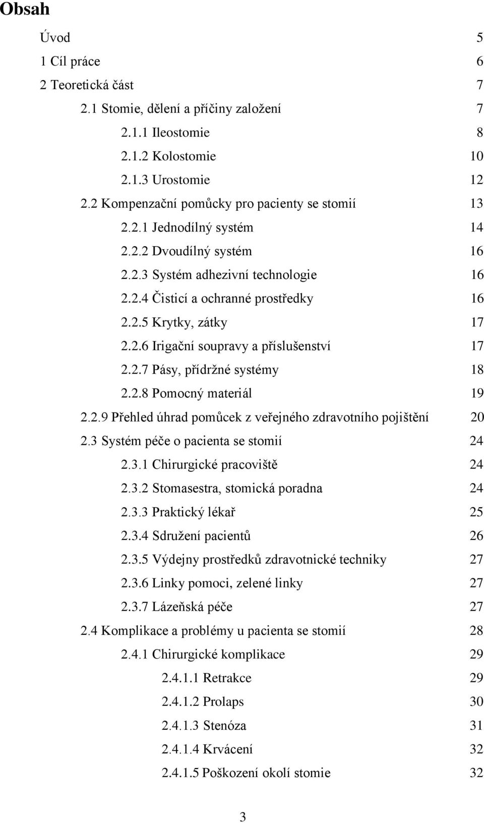 2.8 Pomocný materiál 19 2.2.9 Přehled úhrad pomůcek z veřejného zdravotního pojištění 20 2.3 Systém péče o pacienta se stomií 24 2.3.1 Chirurgické pracoviště 24 2.3.2 Stomasestra, stomická poradna 24 2.