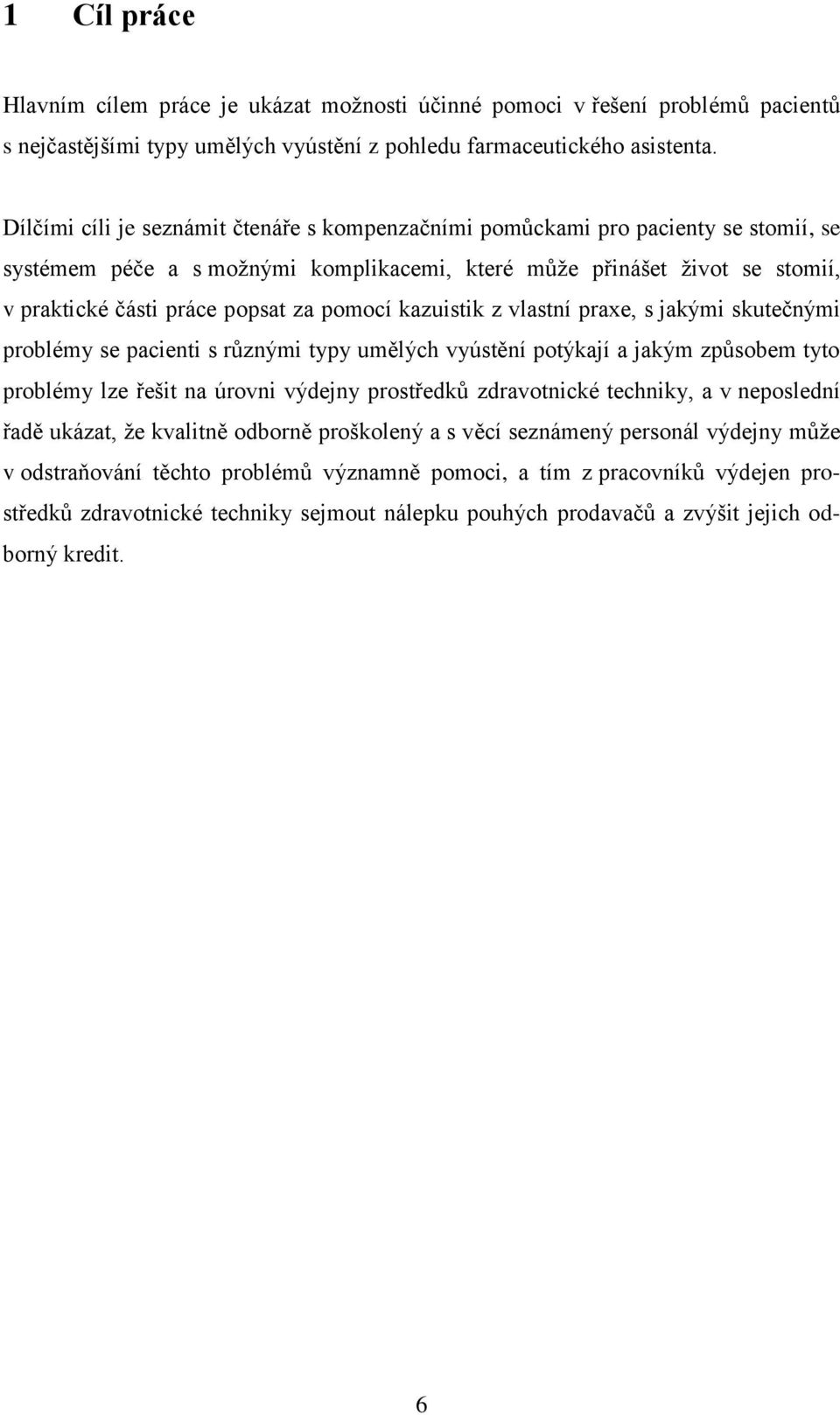 pomocí kazuistik z vlastní praxe, s jakými skutečnými problémy se pacienti s různými typy umělých vyústění potýkají a jakým způsobem tyto problémy lze řešit na úrovni výdejny prostředků zdravotnické