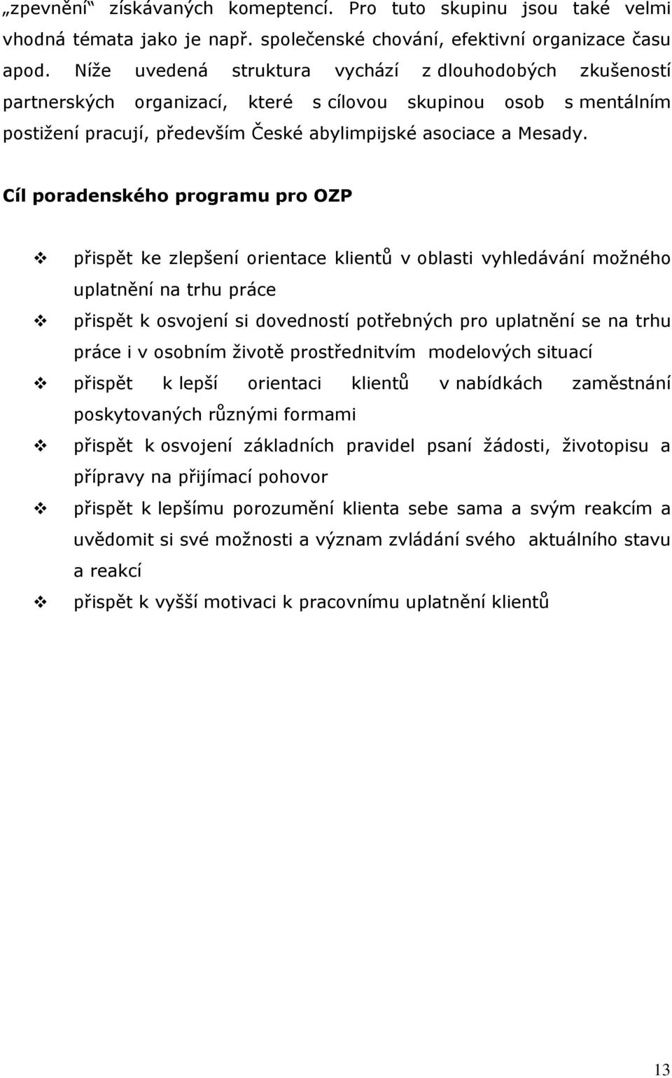 Cíl poradenského programu pro OZP přispět ke zlepšení orientace klientů v oblasti vyhledávání možného uplatnění na trhu práce přispět k osvojení si dovedností potřebných pro uplatnění se na trhu