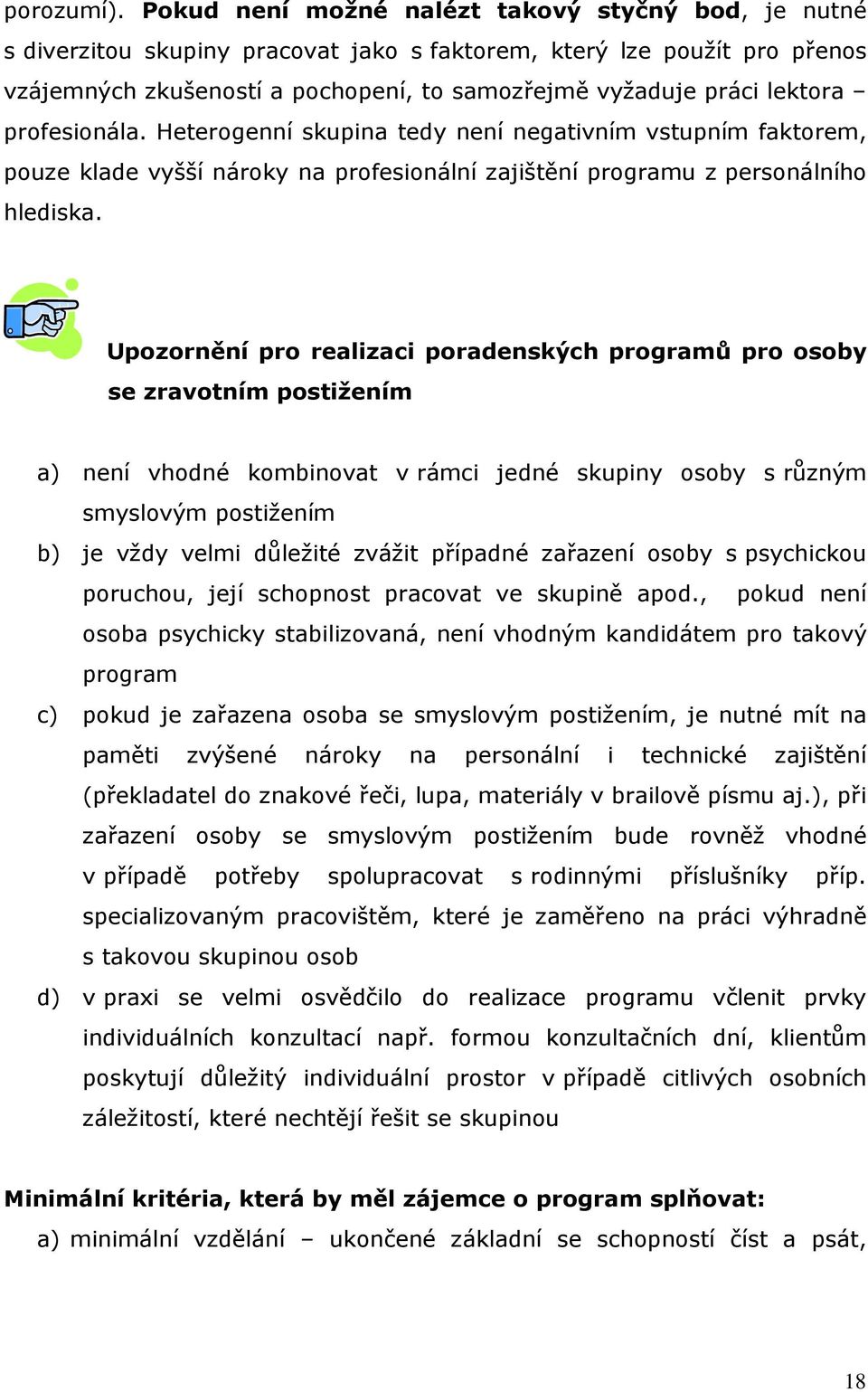 profesionála. Heterogenní skupina tedy není negativním vstupním faktorem, pouze klade vyšší nároky na profesionální zajištění programu z personálního hlediska.