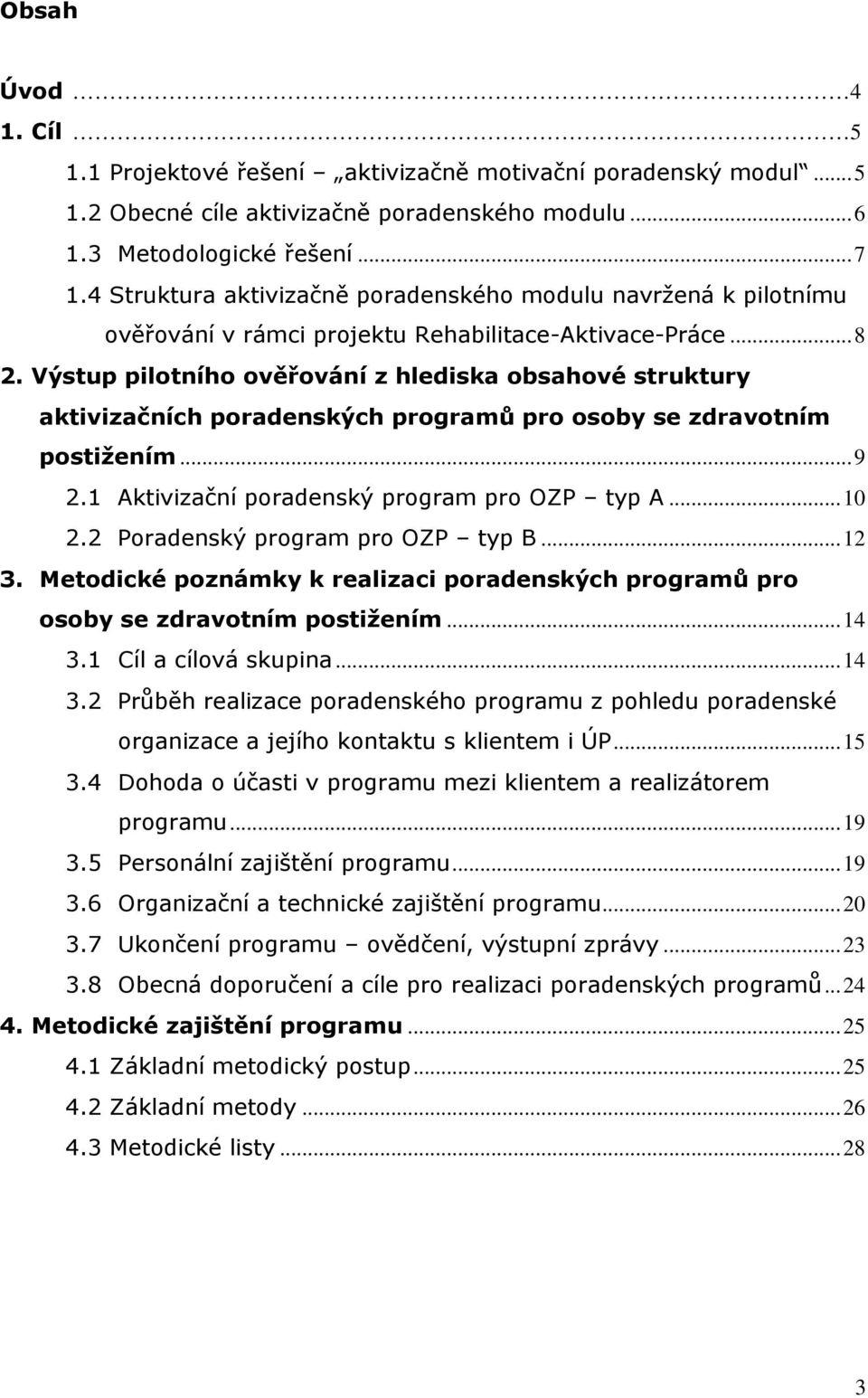 Výstup pilotního ověřování z hlediska obsahové struktury aktivizačních poradenských programů pro osoby se zdravotním postižením...9 2.1 Aktivizační poradenský program pro OZP typ A...10 2.