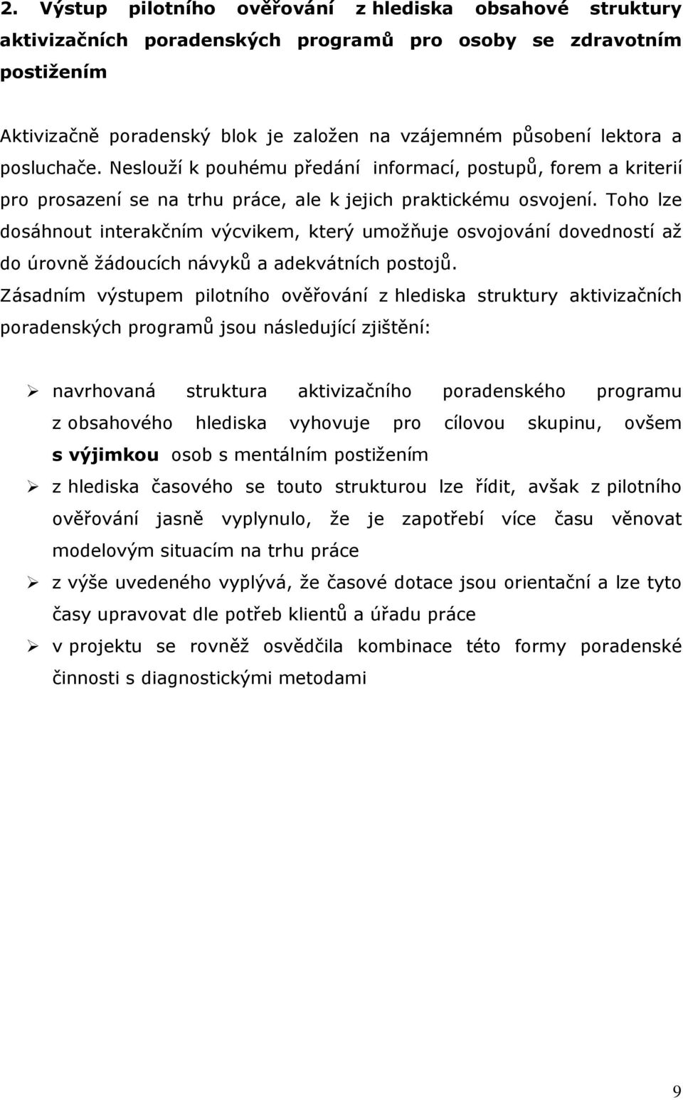 Toho lze dosáhnout interakčním výcvikem, který umožňuje osvojování dovedností až do úrovně žádoucích návyků a adekvátních postojů.