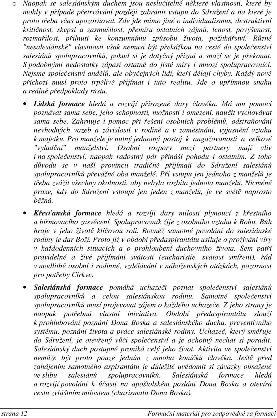 Různé "nesalesiánské" vlastnosti však nemusí být překážkou na cestě do společenství salesiánů spolupracovníků, pokud si je dotyčný přizná a snaží se je překonat.
