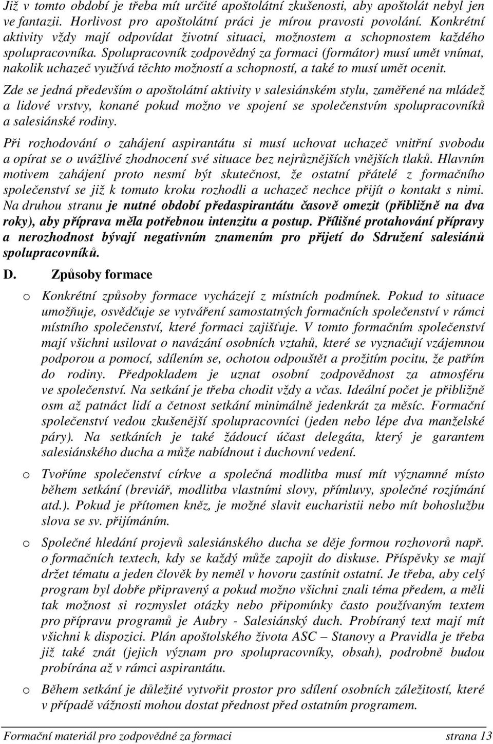 Spolupracovník zodpovědný za formaci (formátor) musí umět vnímat, nakolik uchazeč využívá těchto možností a schopností, a také to musí umět ocenit.
