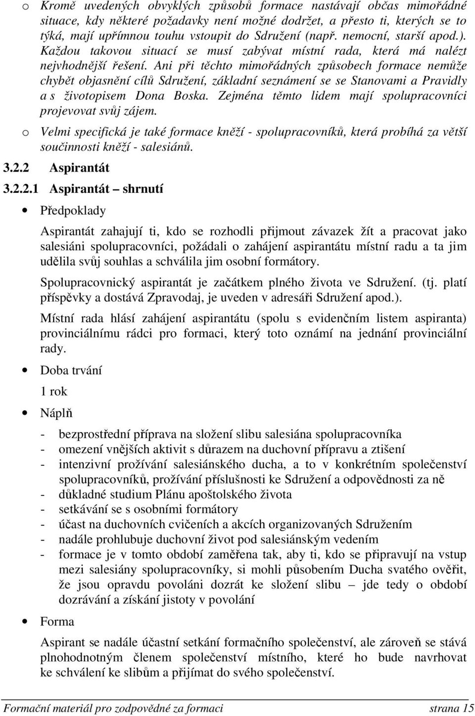 Ani při těchto mimořádných způsobech formace nemůže chybět objasnění cílů Sdružení, základní seznámení se se Stanovami a Pravidly a s životopisem Dona Boska.