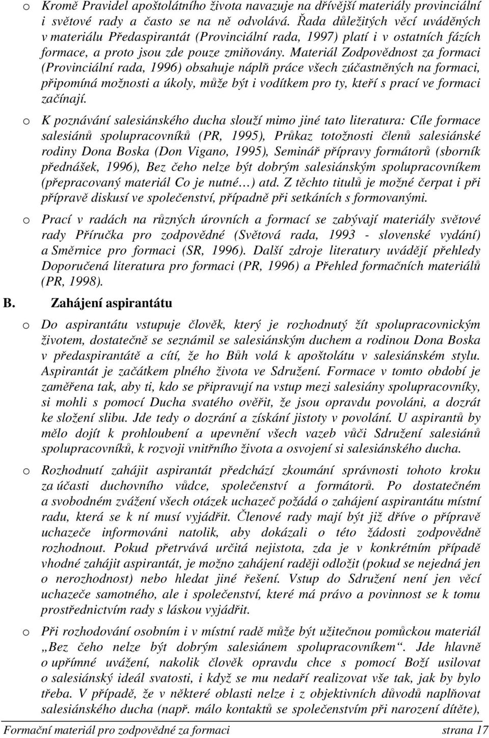 Materiál Zodpovědnost za formaci (Provinciální rada, 1996) obsahuje náplň práce všech zúčastněných na formaci, připomíná možnosti a úkoly, může být i vodítkem pro ty, kteří s prací ve formaci