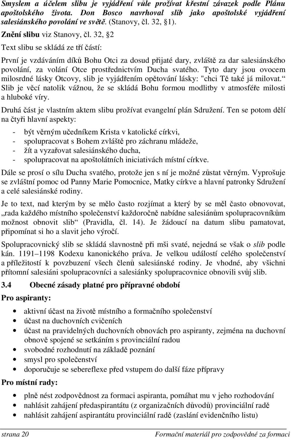 32, 2 Text slibu se skládá ze tří částí: První je vzdáváním díků Bohu Otci za dosud přijaté dary, zvláště za dar salesiánského povolání, za volání Otce prostřednictvím Ducha svatého.
