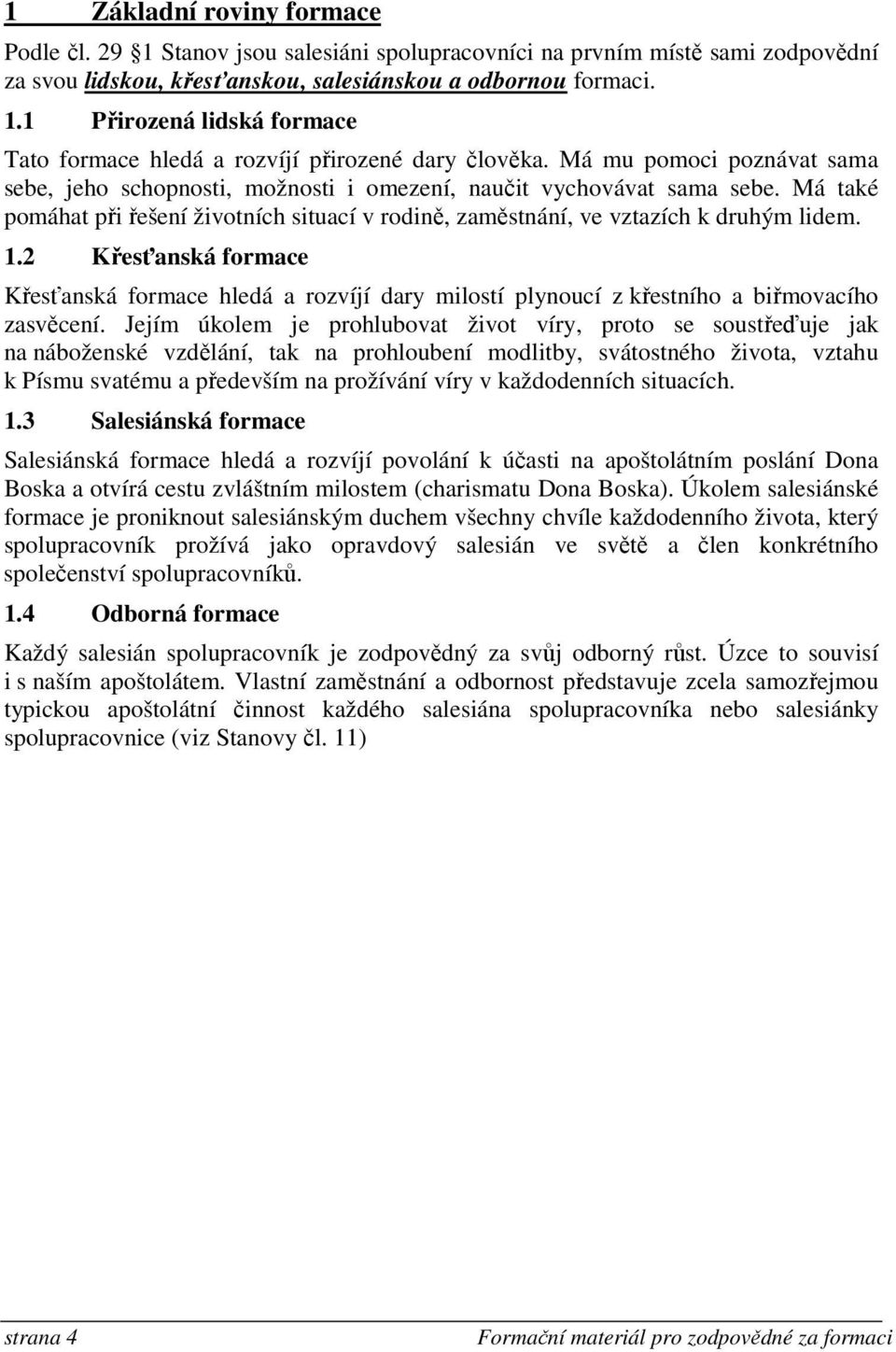 2 Křesťanská formace Křesťanská formace hledá a rozvíjí dary milostí plynoucí z křestního a biřmovacího zasvěcení.