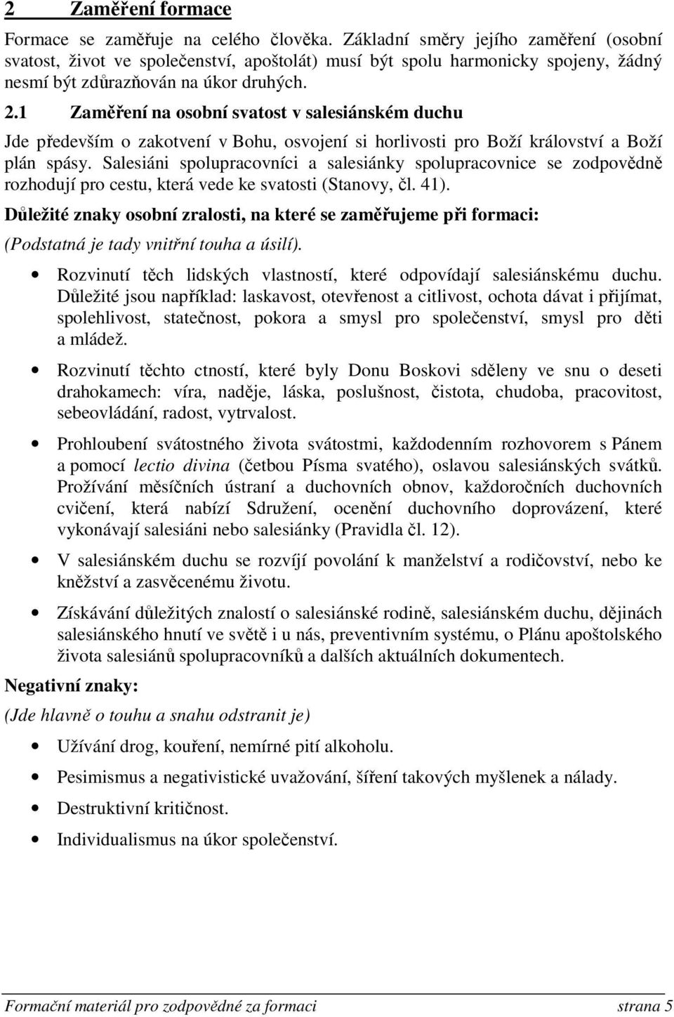 1 Zaměření na osobní svatost v salesiánském duchu Jde především o zakotvení v Bohu, osvojení si horlivosti pro Boží království a Boží plán spásy.