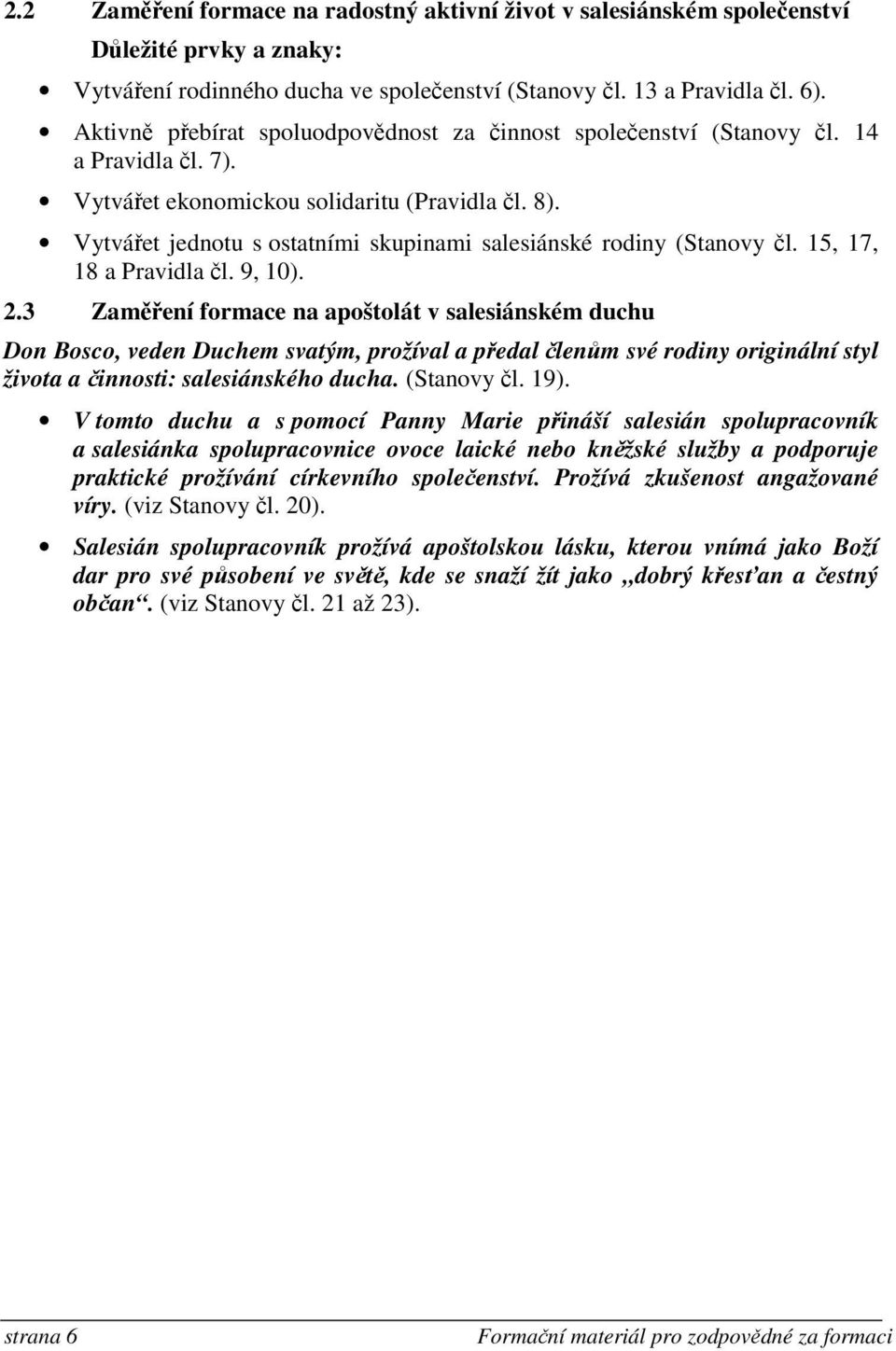 Vytvářet jednotu s ostatními skupinami salesiánské rodiny (Stanovy čl. 15, 17, 18 a Pravidla čl. 9, 10). 2.