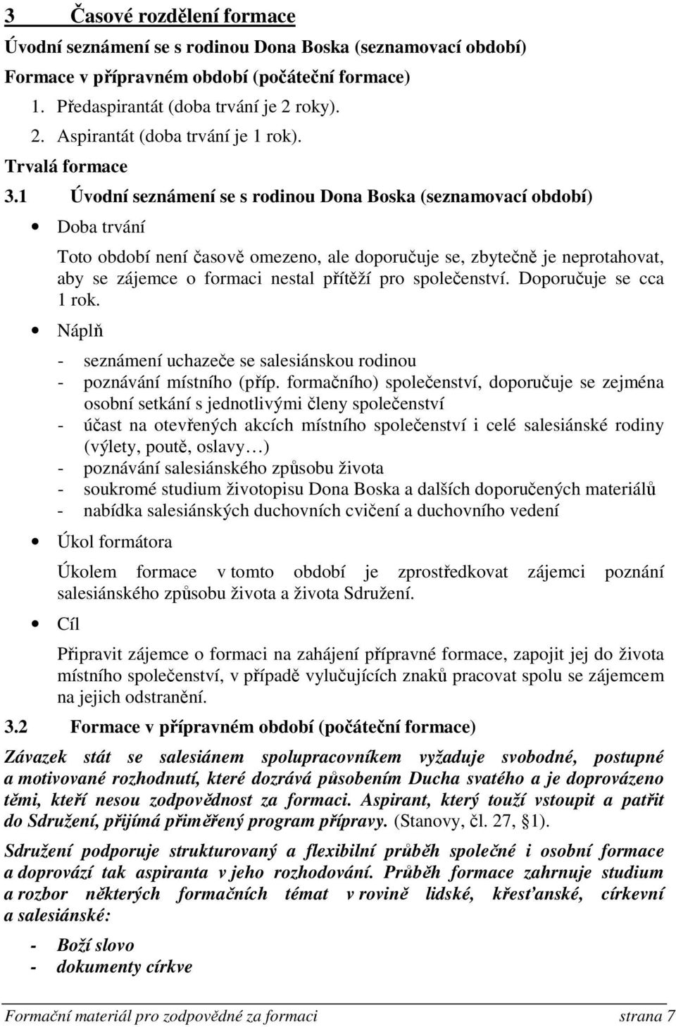1 Úvodní seznámení se s rodinou Dona Boska (seznamovací období) Doba trvání Toto období není časově omezeno, ale doporučuje se, zbytečně je neprotahovat, aby se zájemce o formaci nestal přítěží pro
