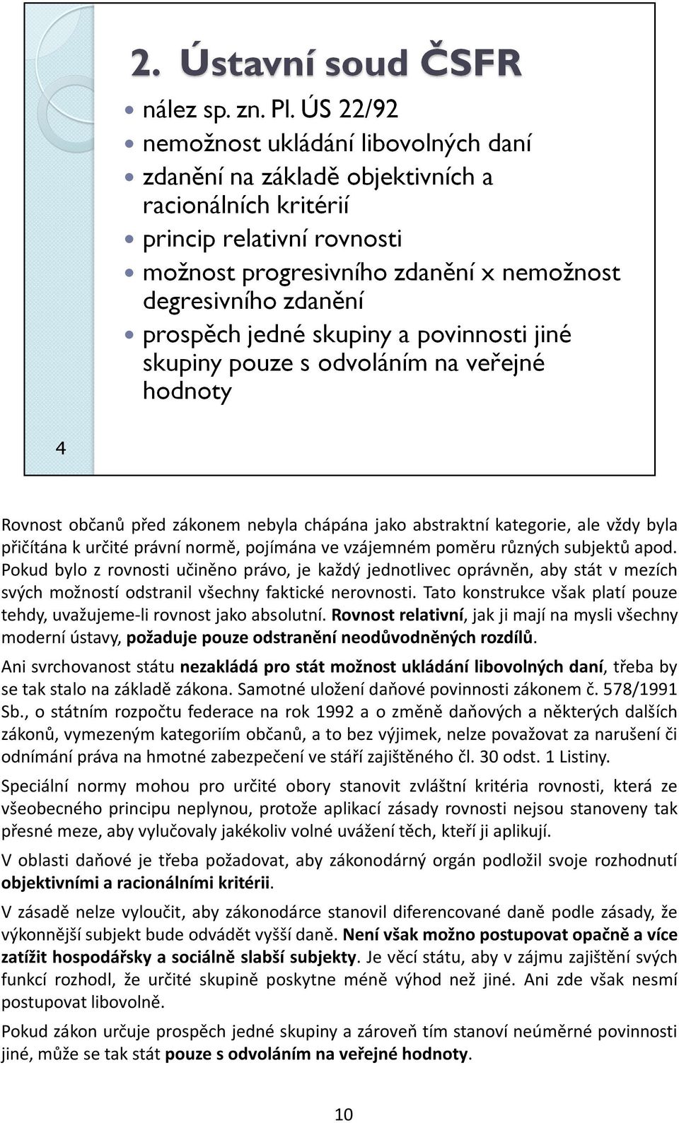 Tato konstrukce však platí pouze tehdy, uvažujeme-li rovnost jako absolutní. Rovnost relativní, jak ji mají na mysli všechny moderní ústavy, požaduje pouze odstranění neodůvodněných rozdílů.