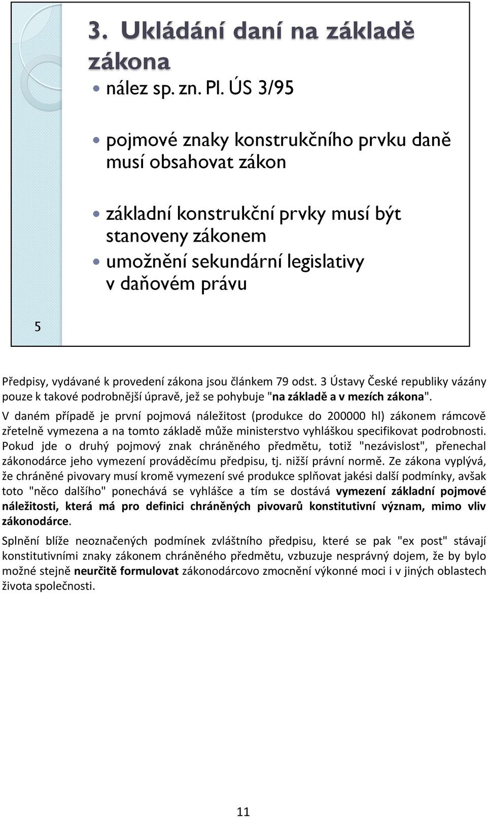 Pokud jde o druhý pojmový znak chráněného předmětu, totiž "nezávislost", přenechal zákonodárce jeho vymezení prováděcímu předpisu, tj. nižší právní normě.