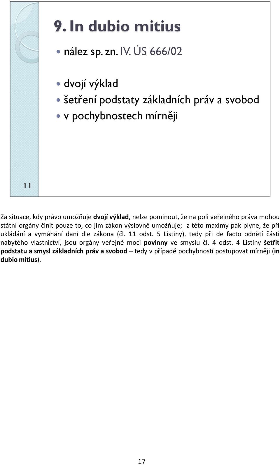 5 Listiny), tedy při de facto odnětí části nabytého vlastnictví, jsou orgány veřejné moci povinny ve smyslu čl. 4 odst.