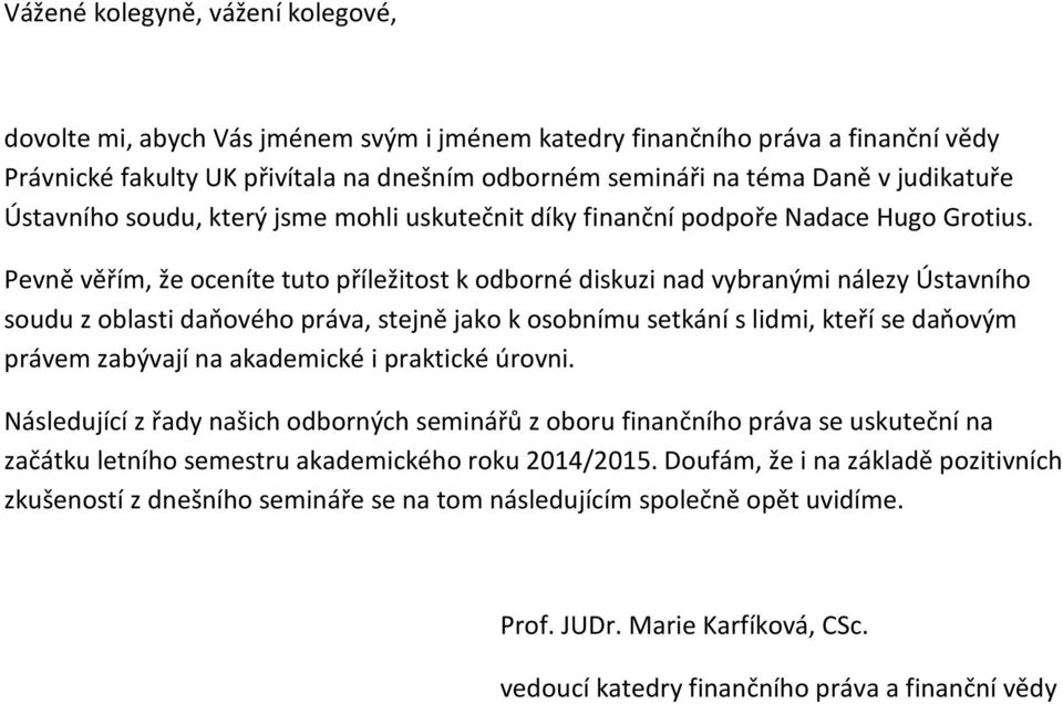 Pevně věřím, že oceníte tuto příležitost k odborné diskuzi nad vybranými nálezy Ústavního soudu z oblasti daňového práva, stejně jako k osobnímu setkání s lidmi, kteří se daňovým právem zabývají na