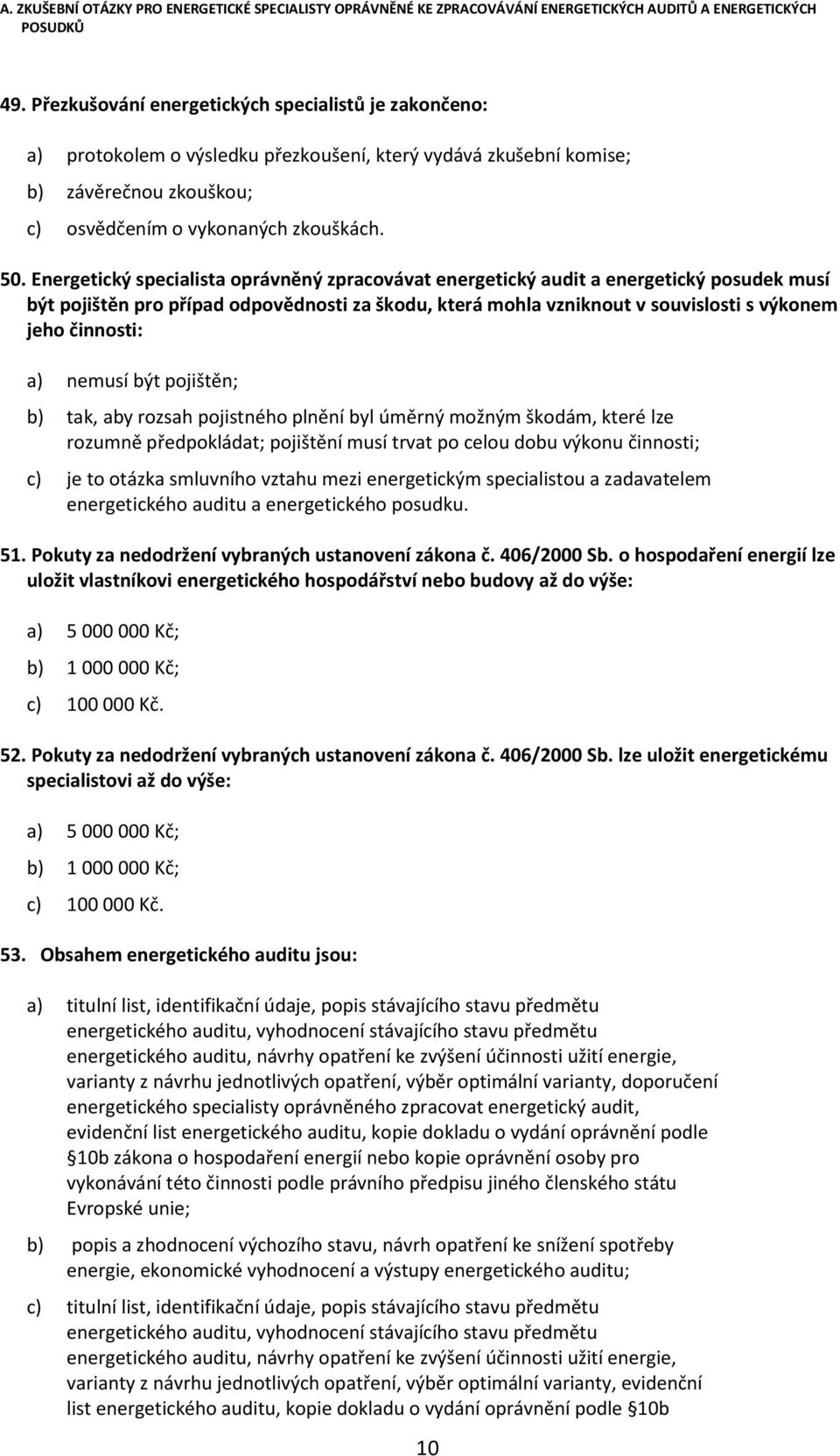 a) nemusí být pojištěn; b) tak, aby rozsah pojistného plnění byl úměrný možným škodám, které lze rozumně předpokládat; pojištění musí trvat po celou dobu výkonu činnosti; c) je to otázka smluvního