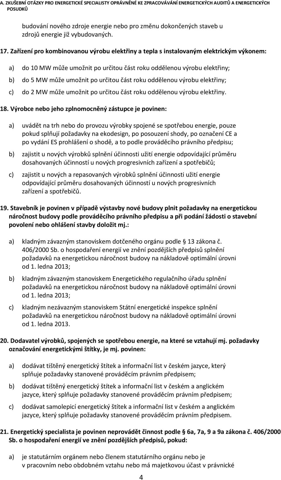 část roku oddělenou výrobu elektřiny; c) do 2 MW může umožnit po určitou část roku oddělenou výrobu elektřiny. 18.