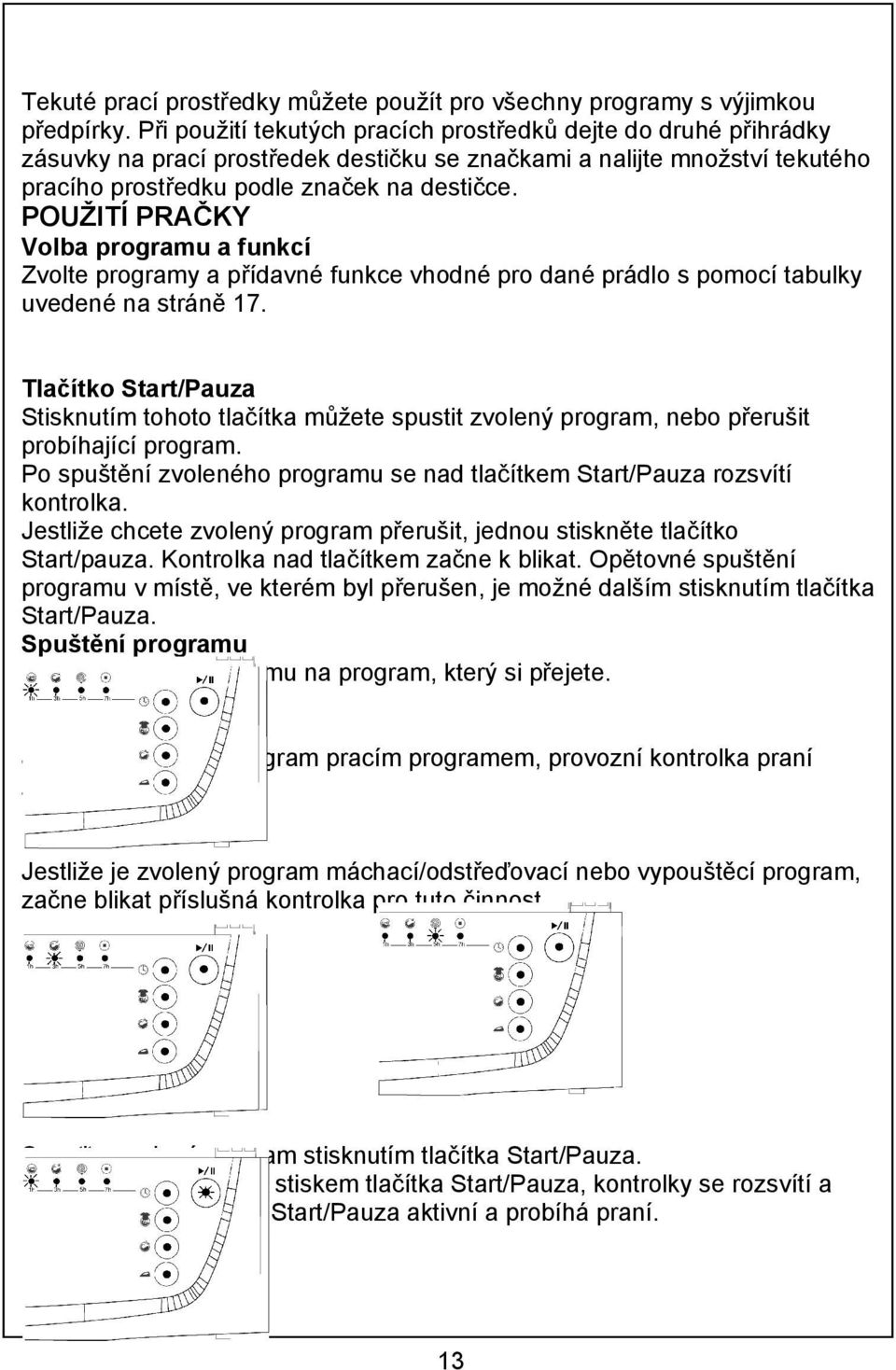 POUŽITÍ PRAČKY Volba programu a funkcí Zvolte programy a přídavné funkce vhodné pro dané prádlo s pomocí tabulky uvedené na stráně 17.