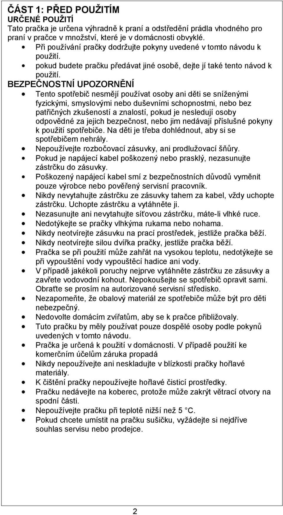 BEZPEČNOSTNÍ UPOZORNĚNÍ Tento spotřebič nesmějí používat osoby ani děti se sníženými fyzickými, smyslovými nebo duševními schopnostmi, nebo bez patřičných zkušeností a znalostí, pokud je nesledují