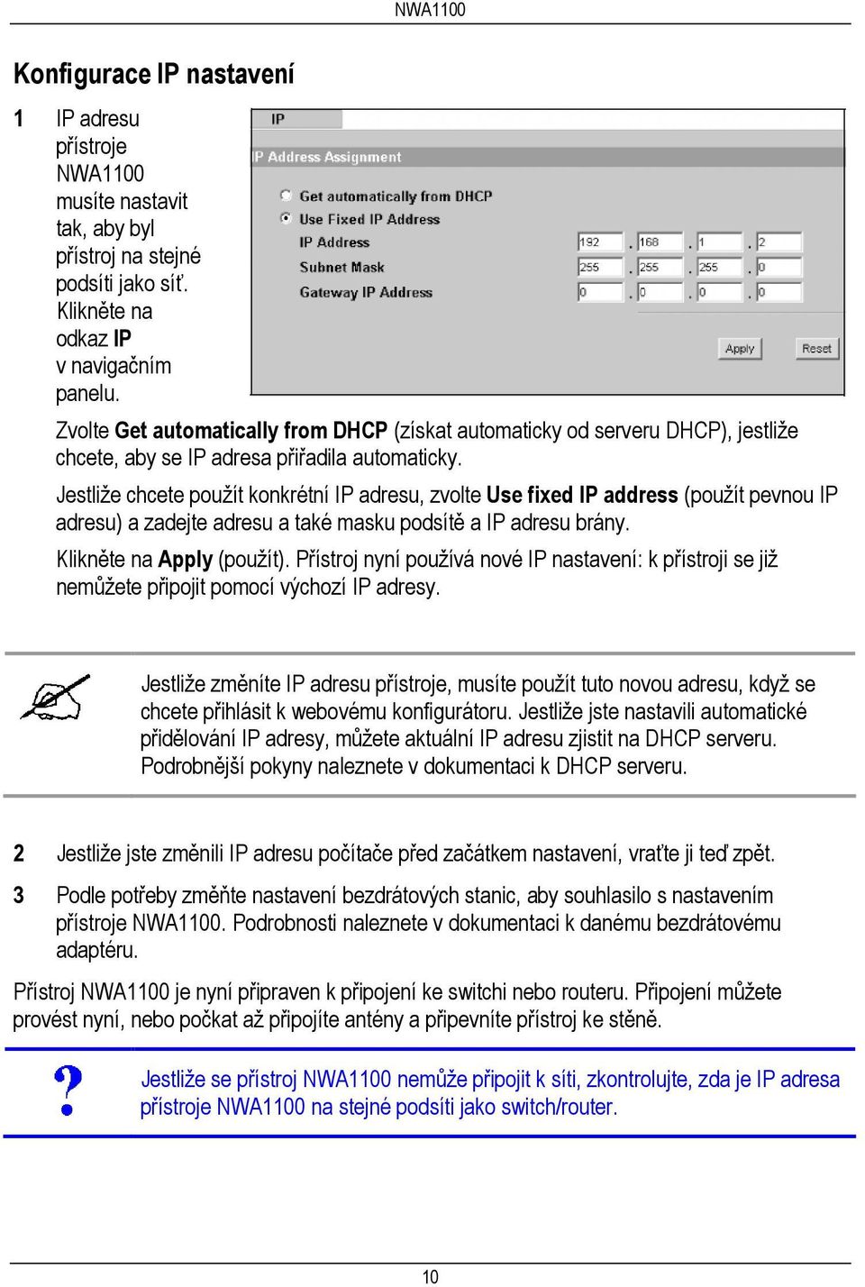 Jestliže chcete použít konkrétní IP adresu, zvolte Use fixed IP address (použít pevnou IP adresu) a zadejte adresu a také masku podsítě a IP adresu brány. Klikněte na Apply (použít).