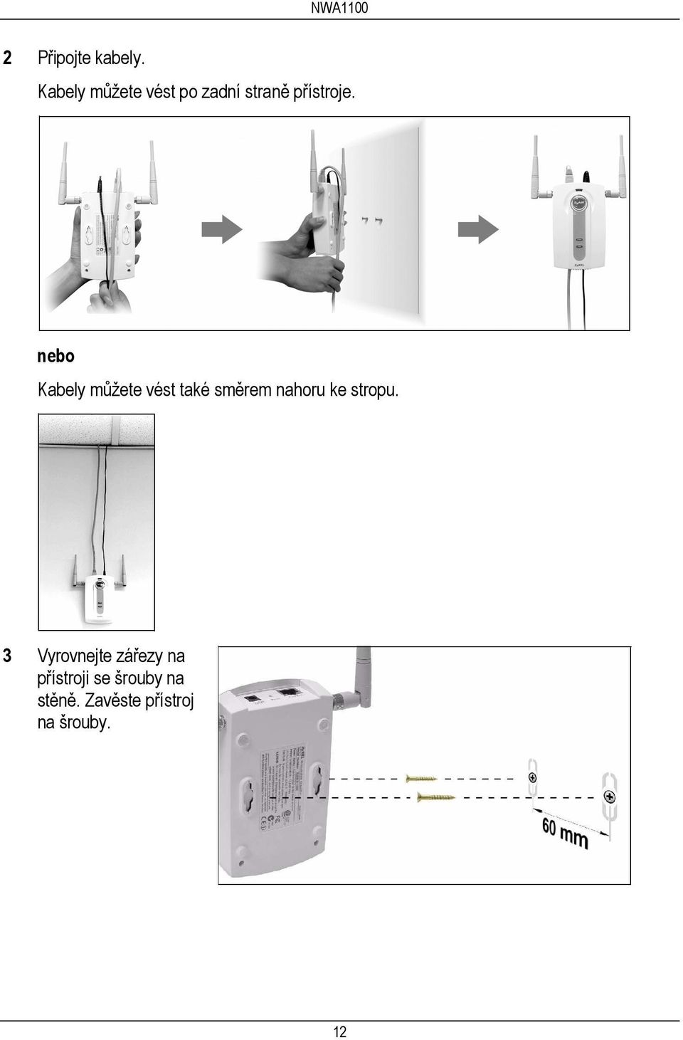 nebo Kabely můžete vést také směrem nahoru ke