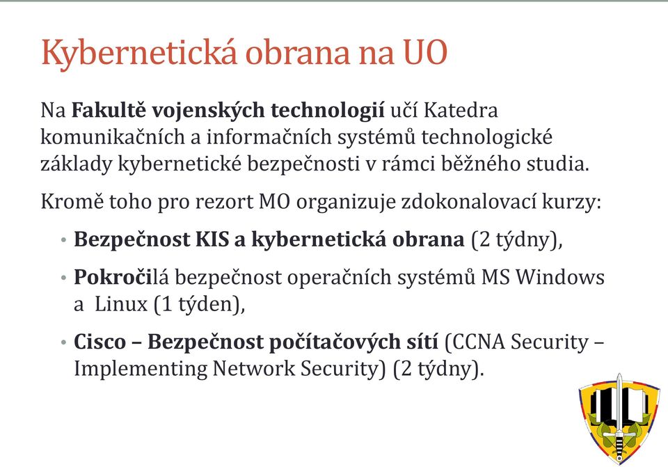 Kromě toho pro rezort MO organizuje zdokonalovací kurzy: Bezpečnost KIS a kybernetická obrana (2 týdny),