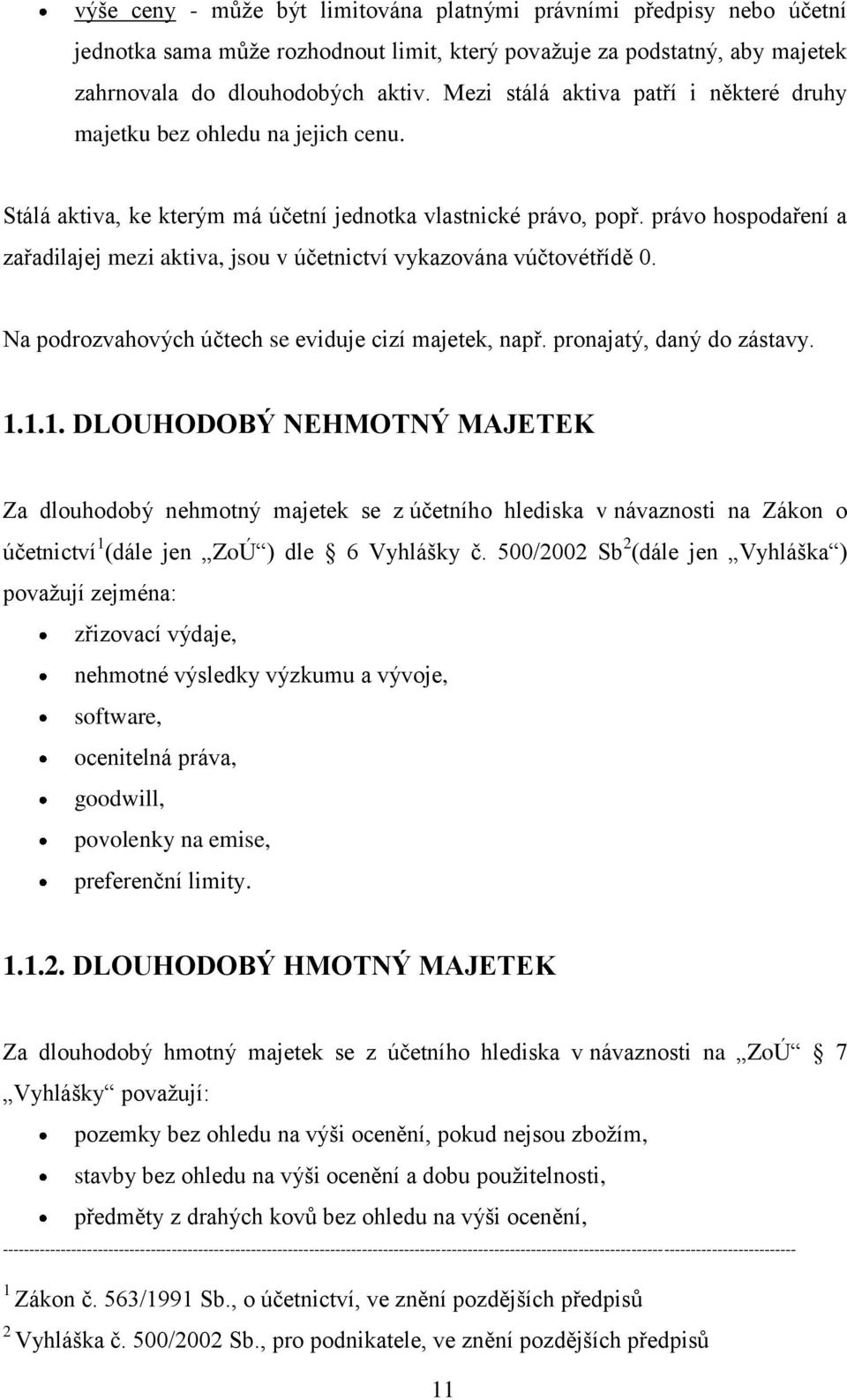 právo hospodaření a zařadilajej mezi aktiva, jsou v účetnictví vykazována vúčtovétřídě 0. Na podrozvahových účtech se eviduje cizí majetek, např. pronajatý, daný do zástavy. 1.