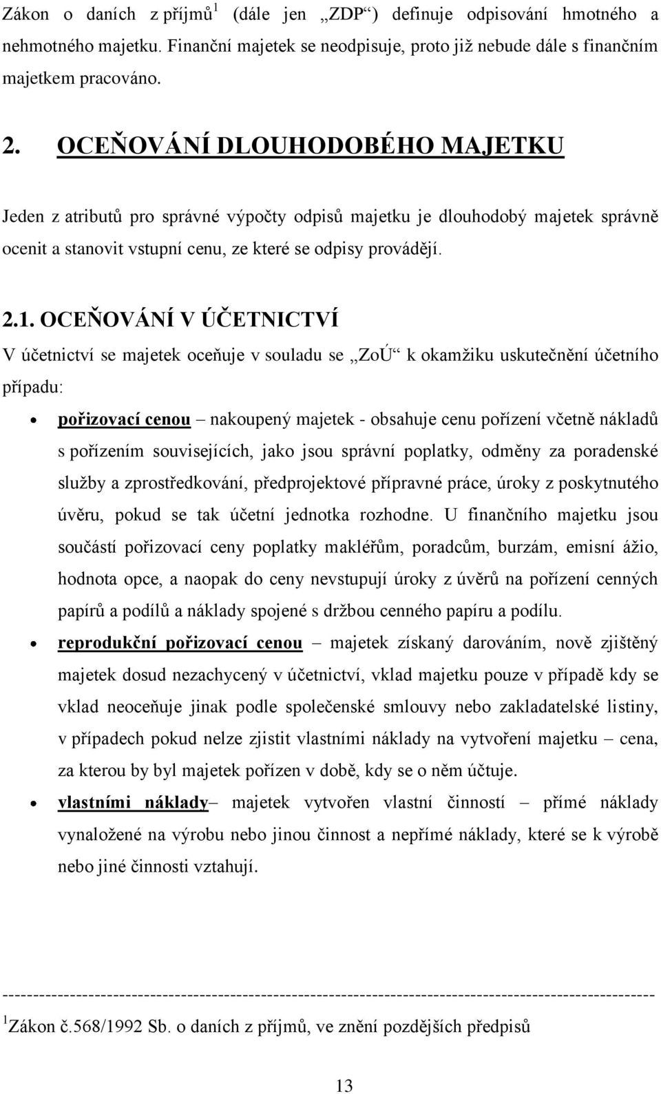 OCEŇOVÁNÍ V ÚČETNICTVÍ V účetnictví se majetek oceňuje v souladu se ZoÚ k okamţiku uskutečnění účetního případu: pořizovací cenou nakoupený majetek - obsahuje cenu pořízení včetně nákladŧ s pořízením