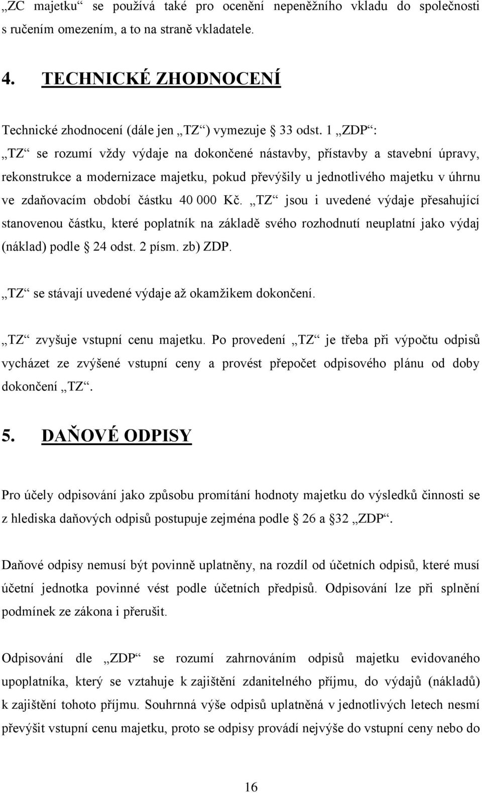 000 Kč. TZ jsou i uvedené výdaje přesahující stanovenou částku, které poplatník na základě svého rozhodnutí neuplatní jako výdaj (náklad) podle 24 odst. 2 písm. zb) ZDP.