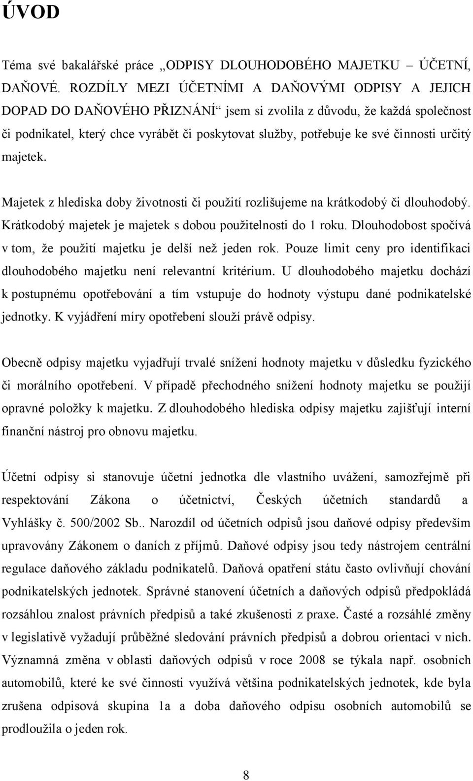 činnosti určitý majetek. Majetek z hlediska doby ţivotnosti či pouţití rozlišujeme na krátkodobý či dlouhodobý. Krátkodobý majetek je majetek s dobou pouţitelnosti do 1 roku.