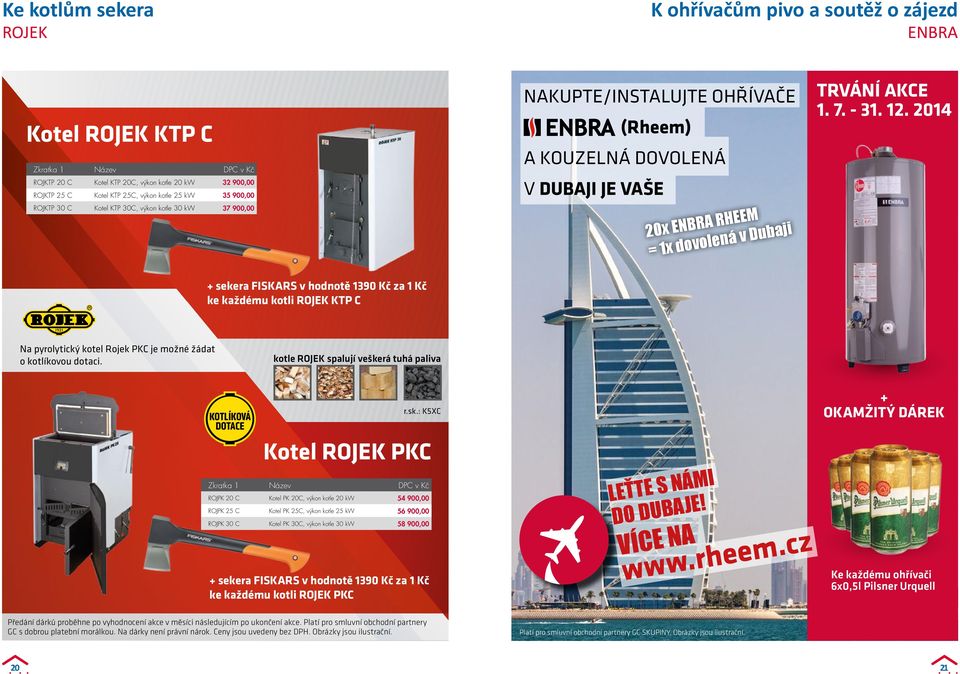 AKCE 1. 7. - 31. 12. 2014 + sekera FISKARS v hodnotě 1390 Kč za 1 Kč ke každému kotli ROJEK KTP C Na pyrolytický kotel Rojek PKC je možné žádat o kotlíkovou dotaci.