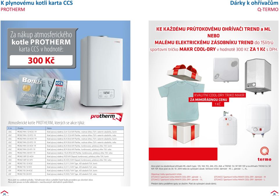 300 Kč KVALITNÍ COOL-DRY TRIKO MAKR ZA MIMOŘÁDNOU CENU 1 KČ Atmosferické kotle PROTHERM, kterých se akce týká: R. sk.