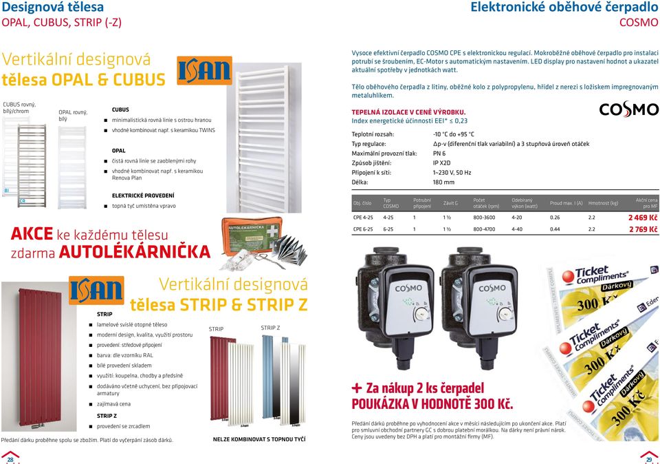 s keramikou Renova Plan ELEKTRICKÉ PROVEDENÍ topná tyč umístěna vpravo AKCE ke každému tělesu zdarma AUTOLÉKÁRNIČKA Vertikální designová tělesa STRIP & STRIP Z STRIP lamelové svislé otopné těleso