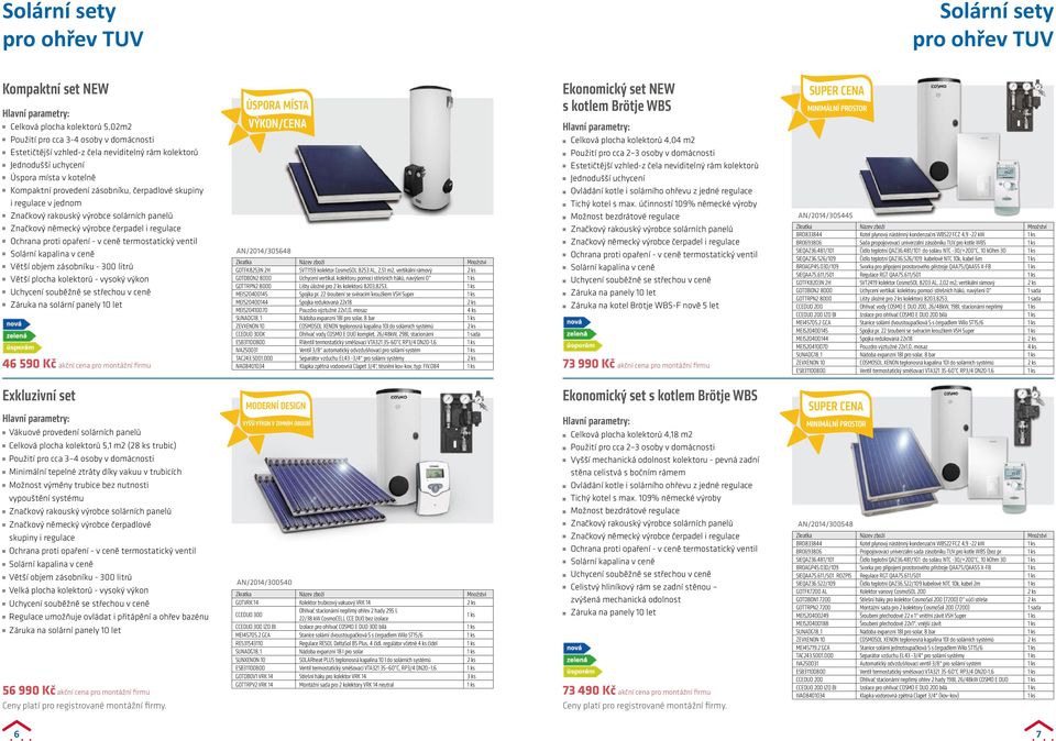 plocha kolektorů - vysoký výkon Záruka na solární panely 10 let 46 590 Kč akční cena pro montážní firmu ÚSPORA MÍSTA VÝKON/CENA AN/2014/305648 GOTFK8253N 2H SVT1159 kolektor CosmoSOL 8253 AL, 2,51