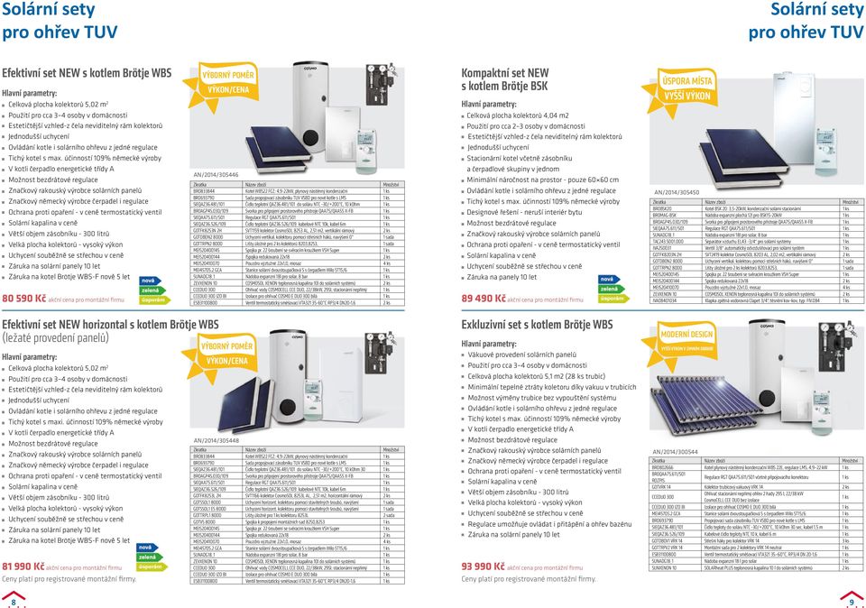 účinností 109% německé výroby V kotli čerpadlo energetické třídy A Možnost bezdrátové regulace Značkový německý výrobce čerpadel i regulace Větší objem zásobníku - 300 litrů Velká plocha kolektorů -