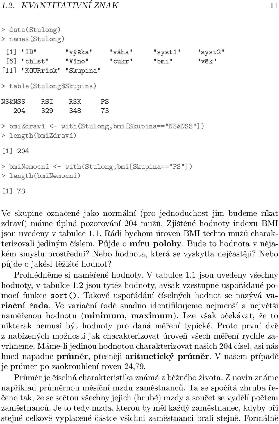 jako normální (pro jednoduchost jim budeme říkat zdraví) máme úplná pozorování 204 mužů. Zjištěné hodnoty indexu BMI jsou uvedeny v tabulce 1.