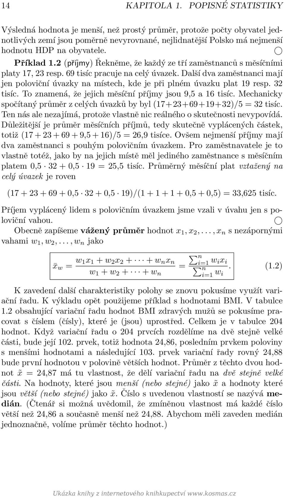 Příklad 1.2 (příjmy) Řekněme, že každý ze tří zaměstnanců s měsíčními platy 17, 23 resp. 69 tisíc pracuje na celý úvazek.